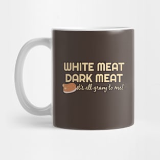 White Meat Dark Meat - It's all gravy to me! Thanksgiving Mug